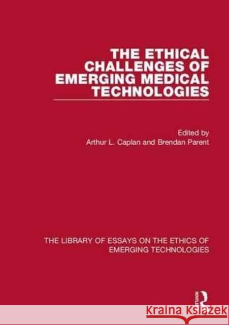 The Ethical Challenges of Emerging Medical Technologies Dr. Brendan Parent Arthur L. Caplan Wendell Wallach 9781472429155 Ashgate Publishing Limited