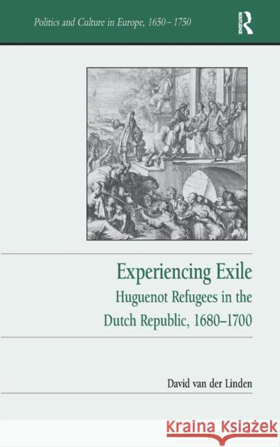 Experiencing Exile: Huguenot Refugees in the Dutch Republic, 1680-1700 David Van Der Linden   9781472429278