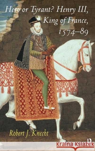 Hero or Tyrant? Henry III, King of France, 1574-89 Robert J. Knecht   9781472429308 Ashgate Publishing Limited