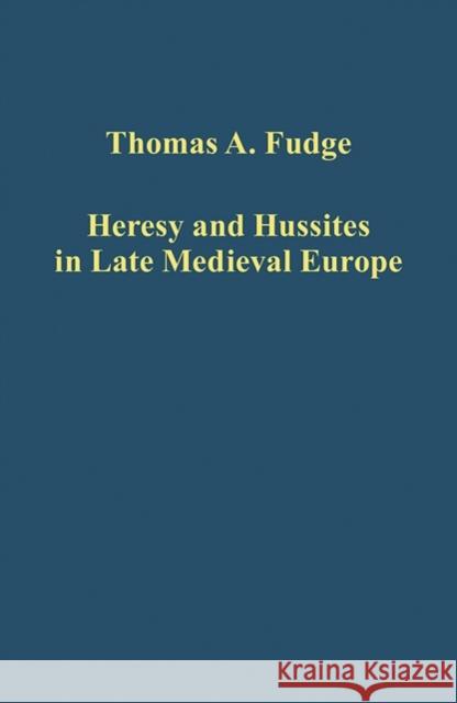 Heresy and Hussites in Late Medieval Europe Thomas A. Fudge   9781472429339 Ashgate Publishing Limited