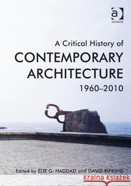 A Critical History of Contemporary Architecture, 1960-2010. Edited by Elie G. Haddad with David Rifkind Haddad, Elie G. 9781472429377 Ashgate Publishing Limited