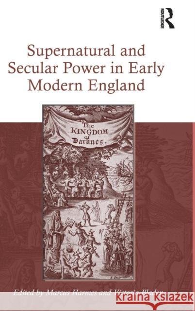 Supernatural and Secular Power in Early Modern England Marcus Harmes Victoria Bladen  9781472429407 Ashgate Publishing Limited