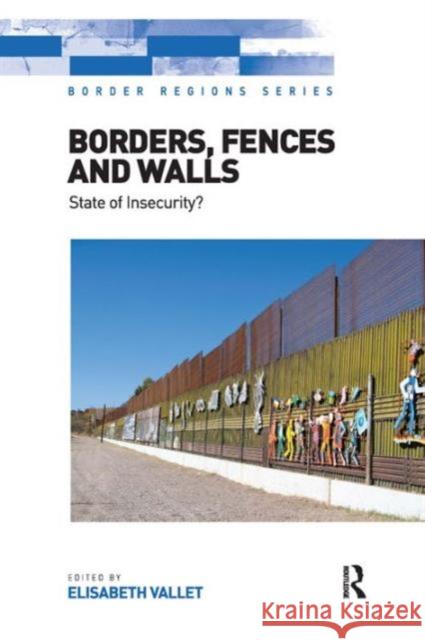 Borders, Fences and Walls: State of Insecurity? Elisabeth Vallet   9781472429667 Ashgate Publishing Limited