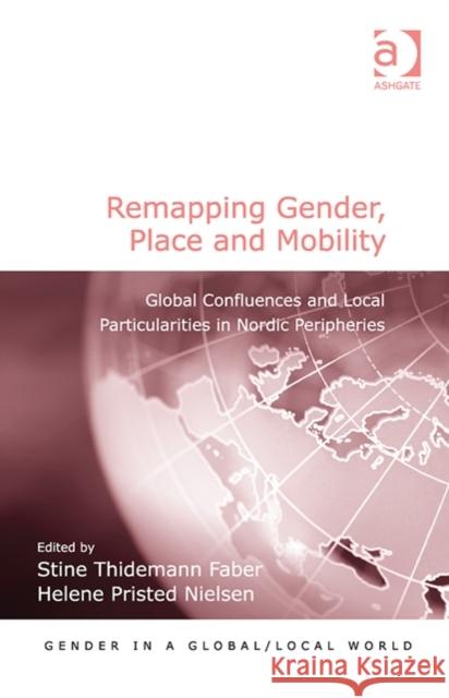 Remapping Gender, Place and Mobility: Global Confluences and Local Particularities in Nordic Peripheries Prof. Stine Thidemann Faber Prof. Helene Pristed Nielsen Professor Pauline Gardiner Barber 9781472429698 Ashgate Publishing Limited