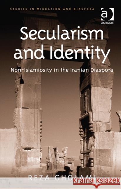 Secularism and Identity: Non-Islamiosity in the Iranian Diaspora Reza Gholami Anne J. Kershen  9781472430106