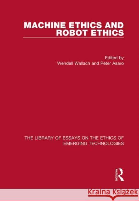 Machine Ethics and Robot Ethics Wendell Wallach Professor Peter Mario Asaro Wendell Wallach 9781472430397 Ashgate Publishing Limited