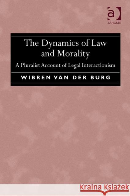 The Dynamics of Law and Morality: A Pluralist Account of Legal Interactionism Burg, Wibren Van Der 9781472430403 Ashgate Publishing Limited