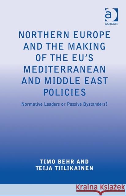 Northern Europe and the Making of the Eu's Mediterranean and Middle East Policies: Normative Leaders or Passive Bystanders? Teija Tiilikainen Timo Behr  9781472430434