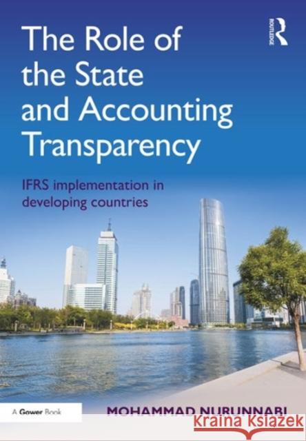 The Role of the State and Accounting Transparency: Ifrs Implementation in Developing Countries Mohammad Nurunnabi 9781472430649 Routledge