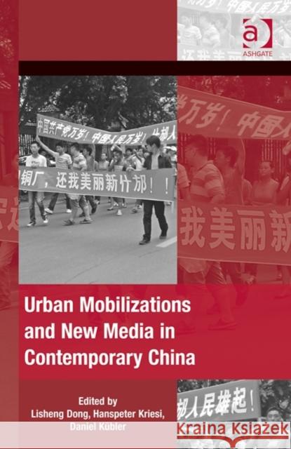 Urban Mobilizations and New Media in Contemporary China Daniel Kubler Hanspeter Kriesi Lisheng Dong 9781472430977 Ashgate Publishing Limited