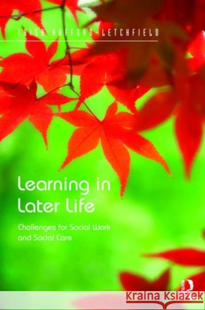 Learning in Later Life: Challenges for Social Work and Social Care Trish Hafford-Letchfield 9781472431004 Routledge