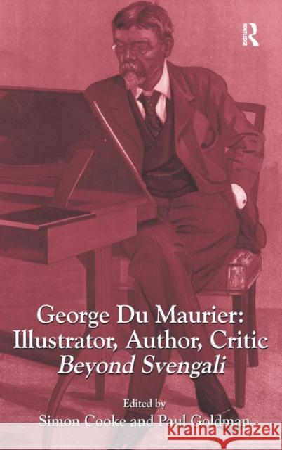 George Du Maurier: Illustrator, Author, Critic: Beyond Svengali Dr. Simon Cooke Professor Paul Goldman  9781472431592 Ashgate Publishing Limited