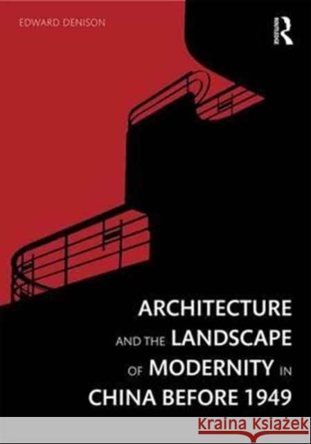 Architecture and the Landscape of Modernity in China Before 1949 Edward Denison   9781472431684