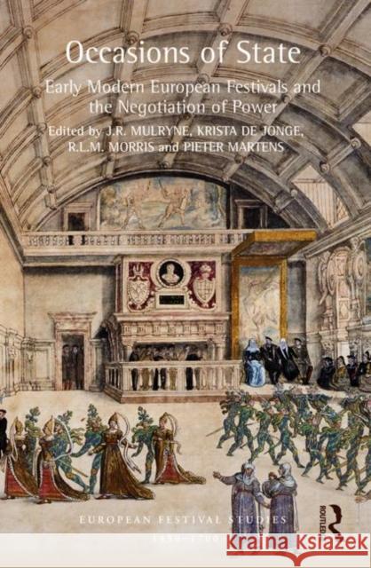 Occasions of State: Early Modern European Festivals and the Negotiation of Power J. R. Mulryne Krista de Jonge 9781472431974