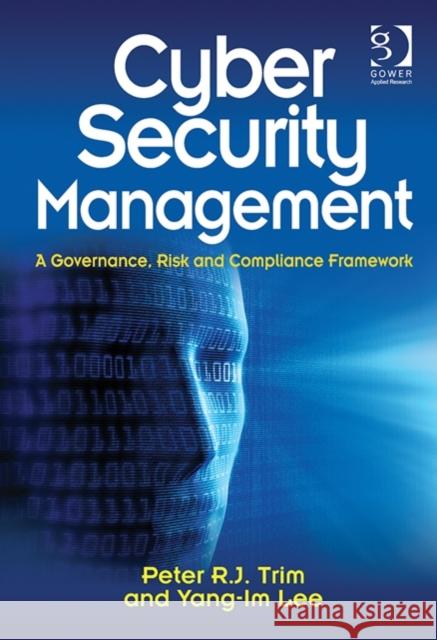 Cyber Security Management: A Governance, Risk and Compliance Framework Peter Trim Dr. Yang-Im Lee  9781472432094