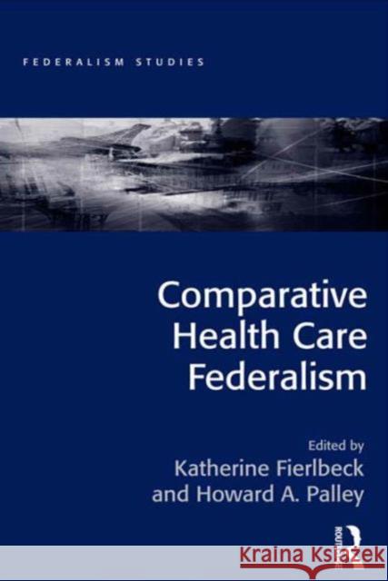 Comparative Health Care Federalism Howard A. Palley Katherine Fierlbeck Professor Soren Dosenrode 9781472432315 Ashgate Publishing Limited