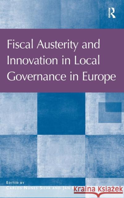 Fiscal Austerity and Innovation in Local Governance in Europe Carlos Nunes Silva Jan Bucek  9781472432438 Ashgate Publishing Limited