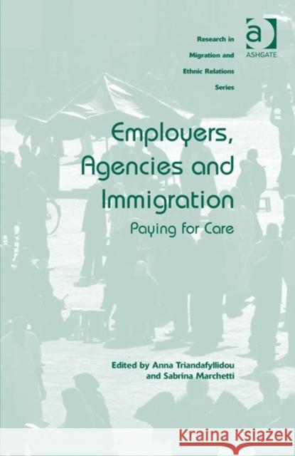 Employers, Agencies and Immigration: Paying for Care Anna Triandafyllidou Sabrina Marchetti Maykel Verkuyten 9781472433213 Ashgate Publishing Limited