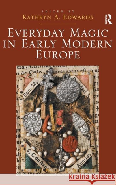 Everyday Magic in Early Modern Europe Kathryn A. Edwards   9781472433503 Ashgate Publishing Limited