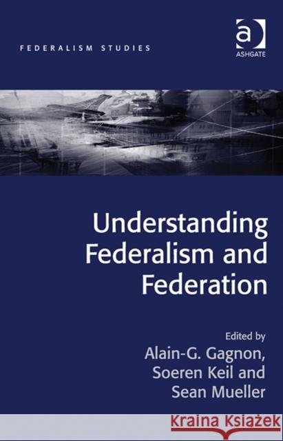 Understanding Federalism and Federation Sean Mueller Soeren Keil Alain G. Gagnon 9781472433893 Ashgate Publishing Limited