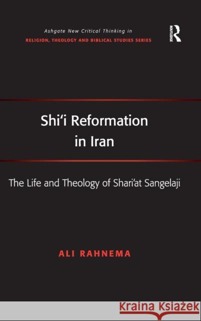 Shi'i Reformation in Iran: The Life and Theology of Shari'at Sangelaji Ali Rahnema Jeff Astley James A. Beckford 9781472434166