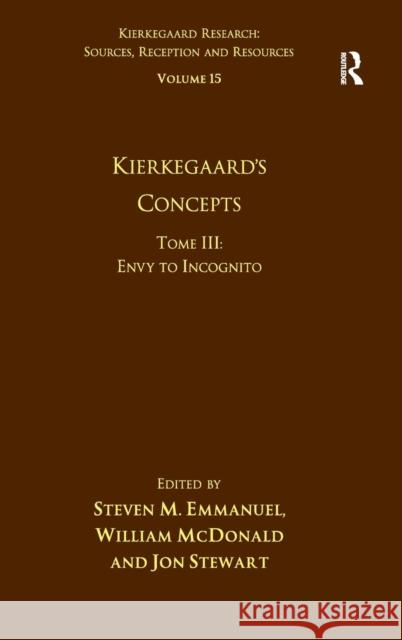 Volume 15, Tome III: Kierkegaard's Concepts: Envy to Incognito Dr. Jon Stewart Steven M. Emmanuel William McDonald 9781472434326 Ashgate Publishing Limited