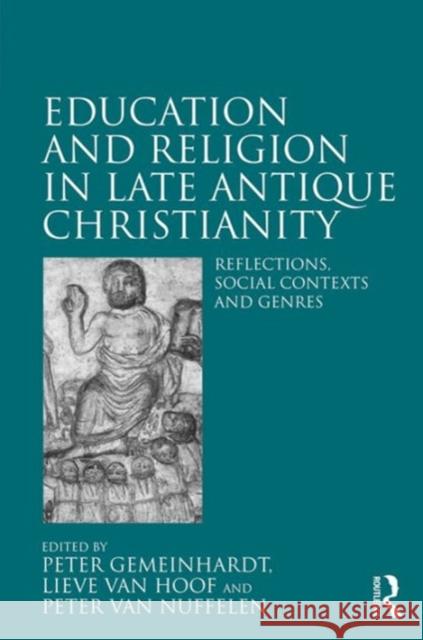 Education and Religion in Late Antique Christianity: Reflections, Social Contexts and Genres Peter Gemeinhardt Peter Van Nuffelen Dr. Lieve van Hoof 9781472434760