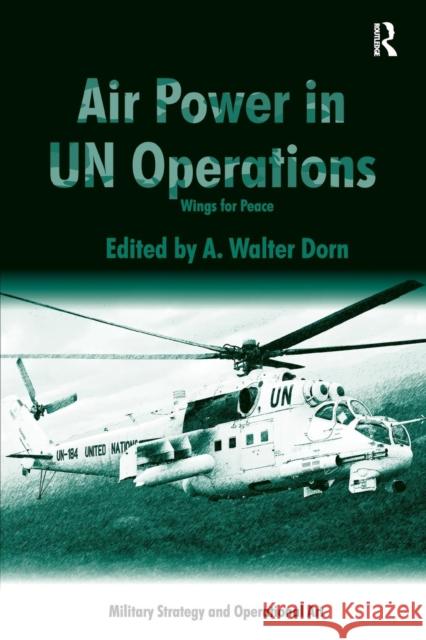 Air Power in Un Operations: Wings for Peace A. Walter Dorn   9781472435491 Ashgate Publishing Limited