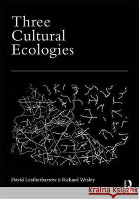 Three Cultural Ecologies David Leatherbarrow Richard Wesley 9781472435538 Routledge