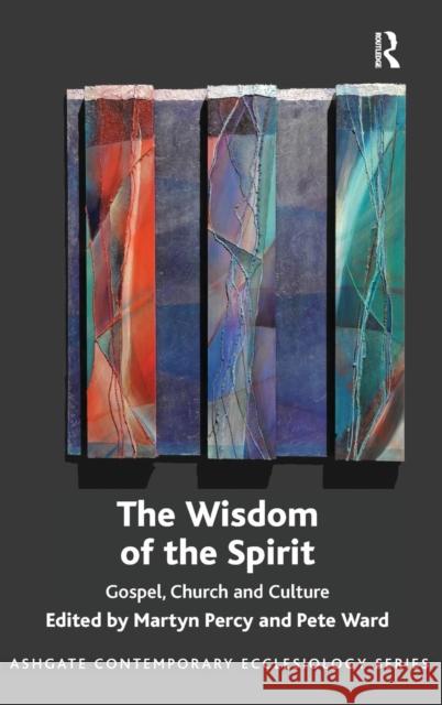 The Wisdom of the Spirit: Gospel, Church and Culture Martyn Percy Pete Ward  9781472435651 Ashgate Publishing Limited