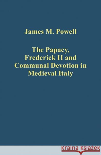 The Papacy, Frederick II and Communal Devotion in Medieval Italy James M. Powell Edward Peters  9781472435699 Ashgate Publishing Limited