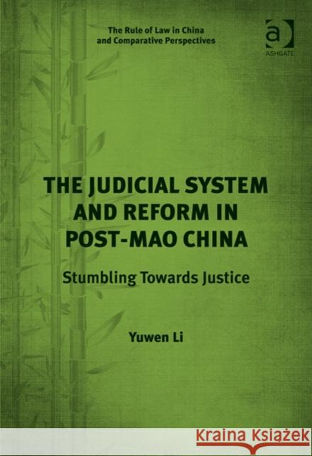 The Judicial System and Reform in Post-Mao China: Stumbling Towards Justice Li, Yuwen 9781472436054