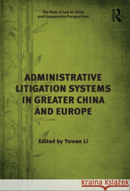Administrative Litigation Systems in Greater China and Europe Yuwen Li   9781472436085