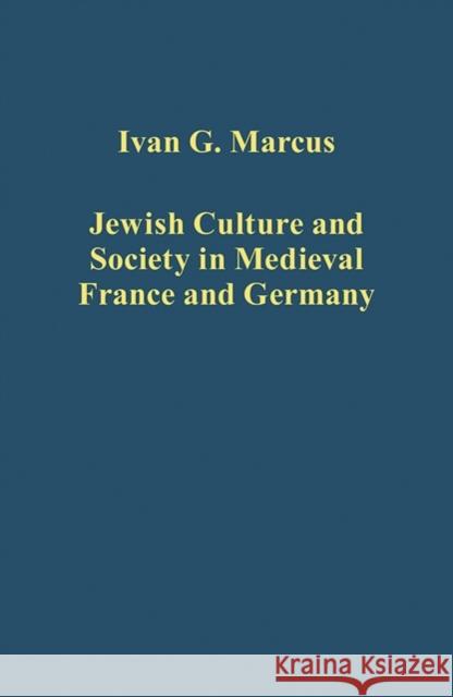 Jewish Culture and Society in Medieval France and Germany Ivan G. Marcus   9781472436344 Ashgate Publishing Limited