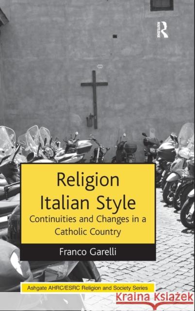 Religion Italian Style: Continuities and Changes in a Catholic Country Garelli, Franco 9781472436443 Ashgate Publishing Limited