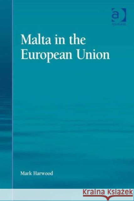 Malta in the European Union Mark Harwood   9781472436665 Ashgate Publishing Limited