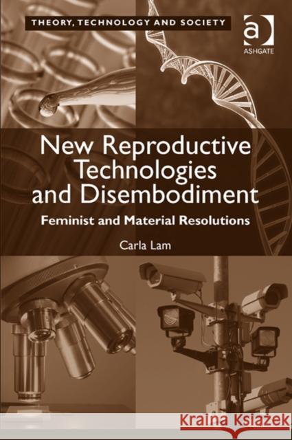 New Reproductive Technologies and Disembodiment: Feminist and Material Resolutions Carla Lam Ross Abbinnett  9781472437051 Ashgate Publishing Limited