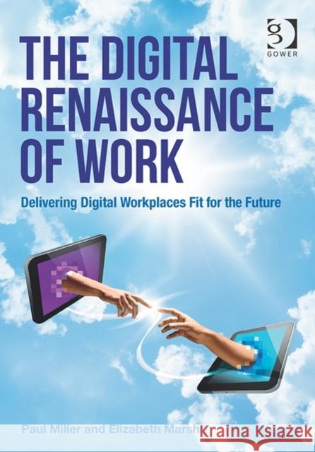 The Digital Renaissance of Work: Delivering Digital Workplaces Fit for the Future Paul Miller Elizabeth Marsh  9781472437204