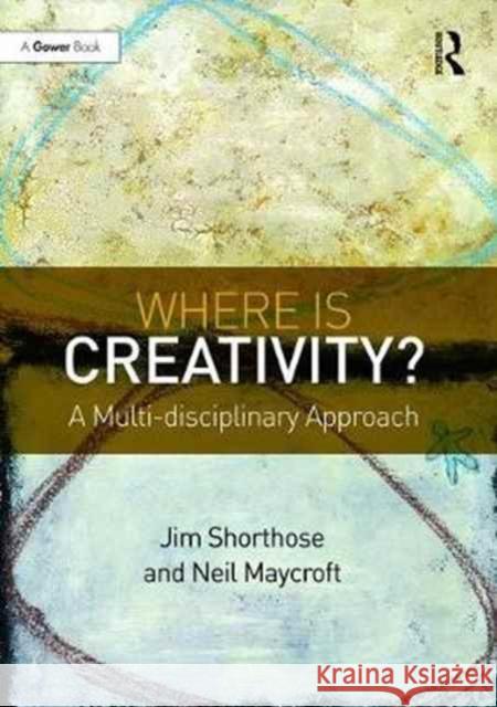 Where Is Creativity?: A Multi-Disciplinary Approach Shorthose, Jim 9781472437266 Routledge