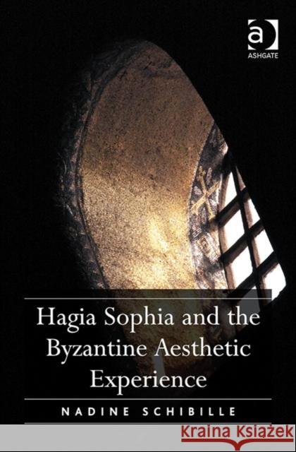 Hagia Sophia and the Byzantine Aesthetic Experience Nadine Schibille   9781472437587 Ashgate Publishing Limited