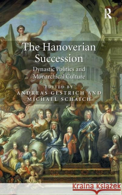 The Hanoverian Succession: Dynastic Politics and Monarchical Culture Michael Schaich Andreas Gestrich  9781472437655 Ashgate Publishing Limited