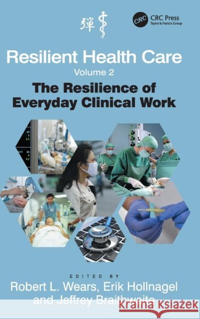 Resilient Health Care, Volume 2: The Resilience of Everyday Clinical Work Erik Hollnagel Jeffrey Braithwaite Robert L. Wears 9781472437822 Ashgate Publishing Limited