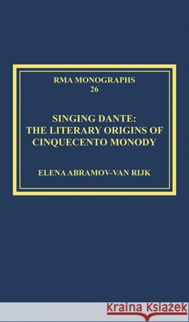 Singing Dante: The Literary Origins of Cinquecento Monody Elena Abramov-Van Rijk   9781472437990