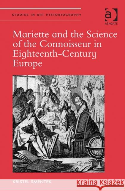 Mariette and the Science of the Connoisseur in Eighteenth-Century Europe Kristel Smentek   9781472438027 Ashgate Publishing Limited