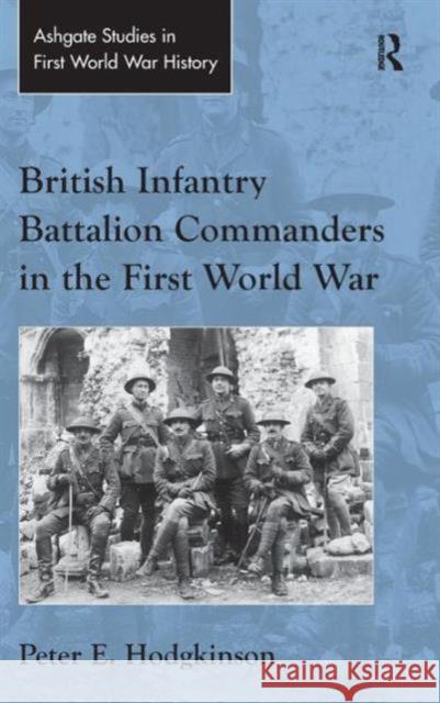 British Infantry Battalion Commanders in the First World War Peter E. Hodgkinson   9781472438256 Ashgate Publishing Limited
