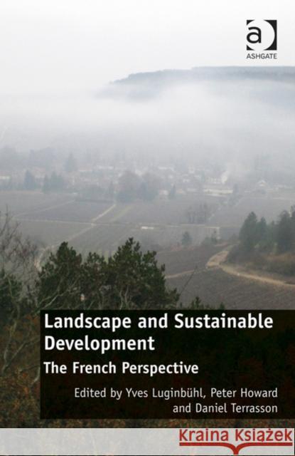 Landscape and Sustainable Development: The French Perspective Daniel Terrasson Yves Luginbuhl Peter Howard 9781472438591