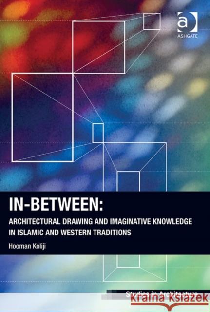 In-Between: Architectural Drawing and Imaginative Knowledge in Islamic and Western Traditions Hooman Koliji Dr. Eamonn Canniffe  9781472438683 Ashgate Publishing Limited