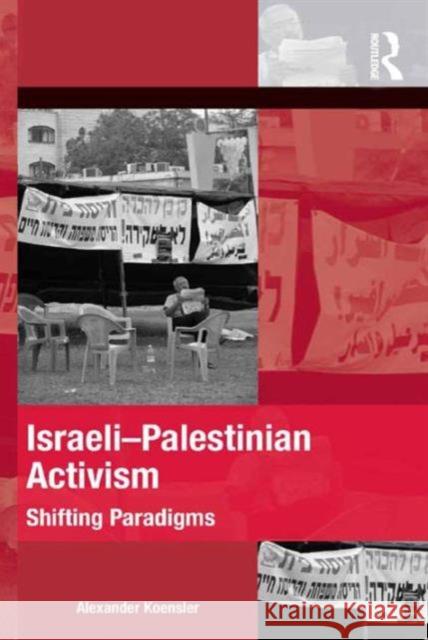 Israeli-Palestinian Activism: Shifting Paradigms Alexander Koensler Hank Johnston  9781472439451