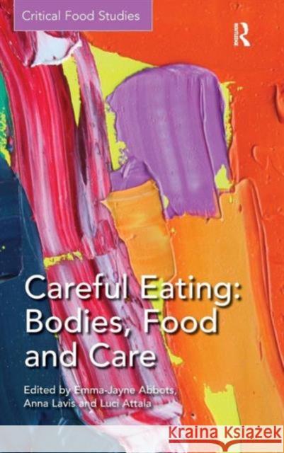Careful Eating: Bodies, Food and Care: Bodies, Food and Care Abbots, Emma-Jayne 9781472439482 Ashgate Publishing Limited