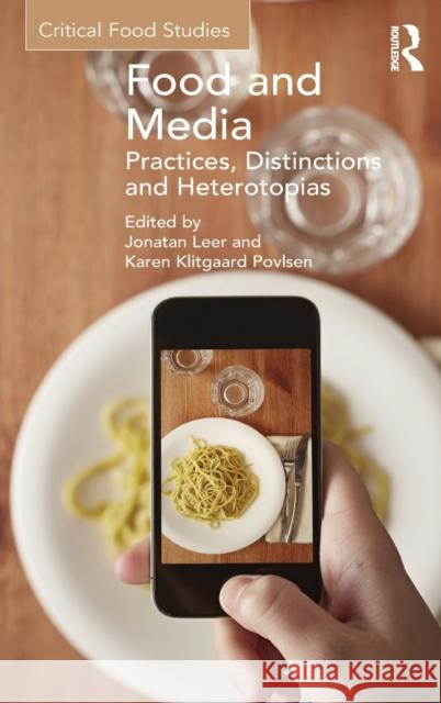 Food and Media: Practices, Distinctions and Heterotopias Leer, Jonatan 9781472439680